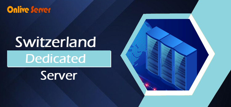Why you should purchase a Switzerland Dedicated Server