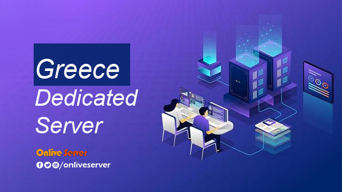 Advantages and Features of Greece Dedicated Server Hosting – Onlive Server